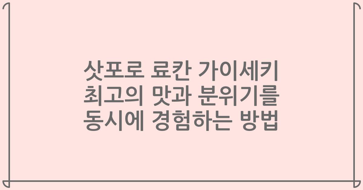 삿포로 료칸 가이세키 최고의 맛과 분위기를 동시에 경험하는 방법