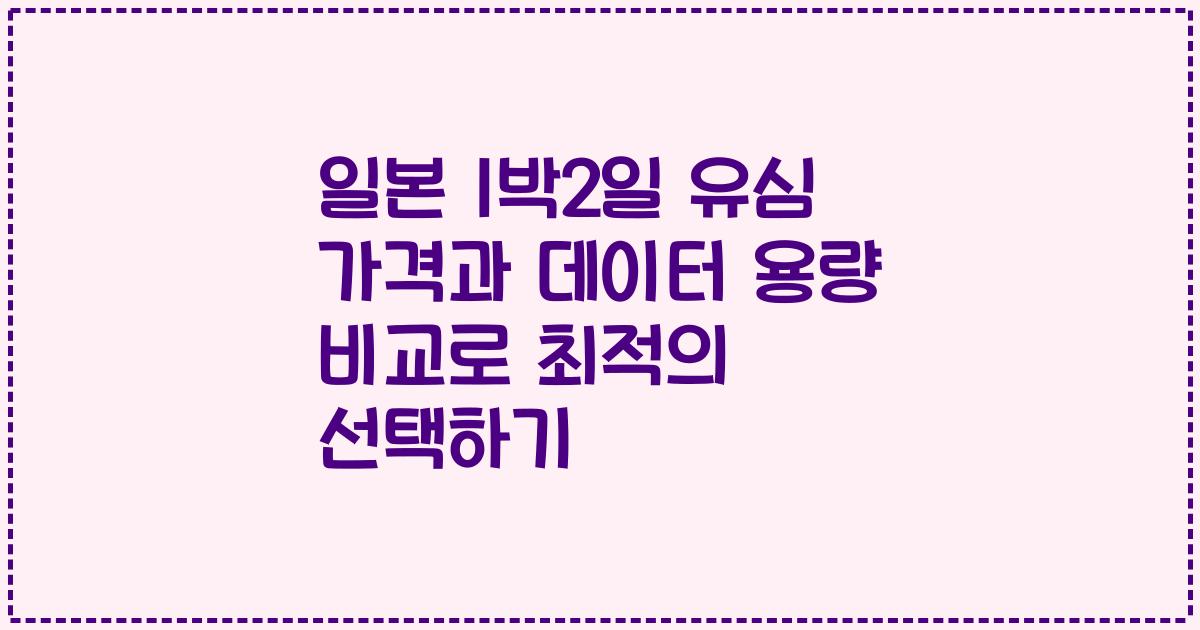 일본 1박2일 유심 가격과 데이터 용량 비교로 최적의 선택하기