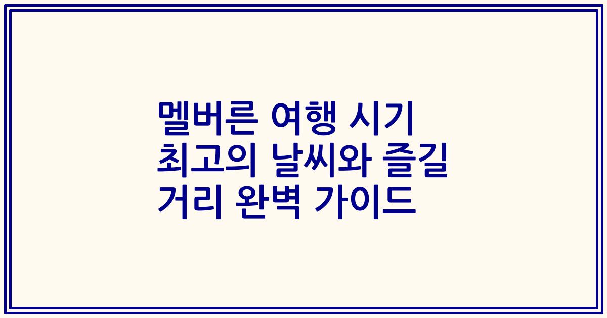 멜버른 여행 시기 최고의 날씨와 즐길 거리 완벽 가이드