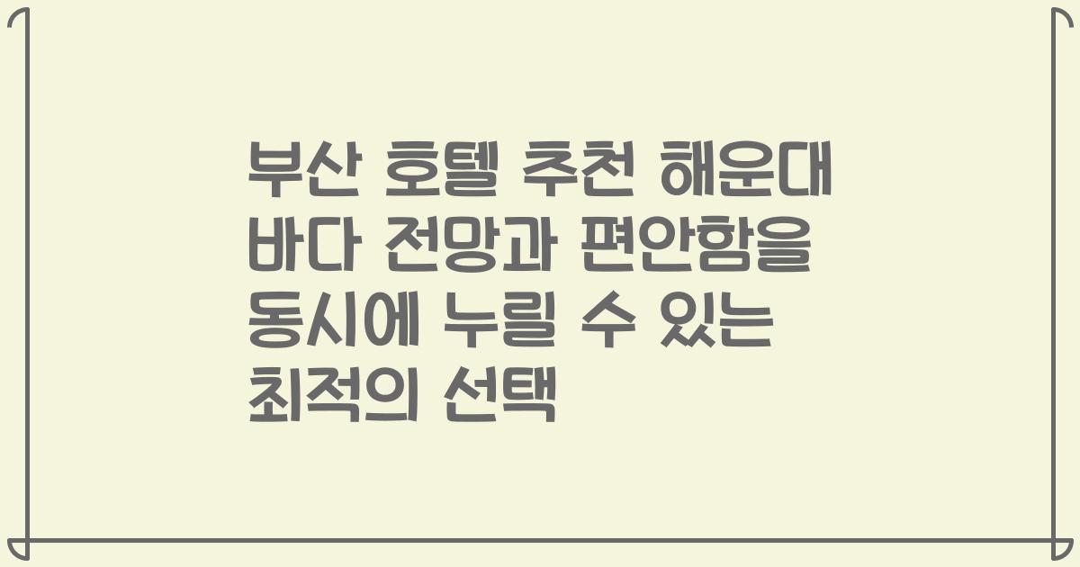 부산 호텔 추천 해운대 바다 전망과 편안함을 동시에 누릴 수 있는 최적의 선택