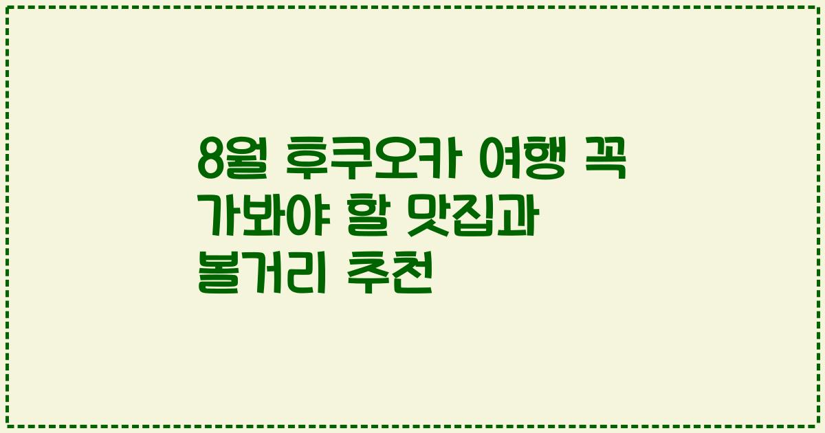 8월 후쿠오카 여행 꼭 가봐야 할 맛집과 볼거리 추천