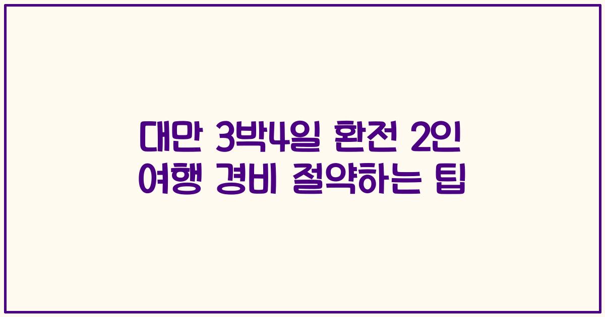 대만 3박4일 환전 2인 여행 경비 절약하는 팁