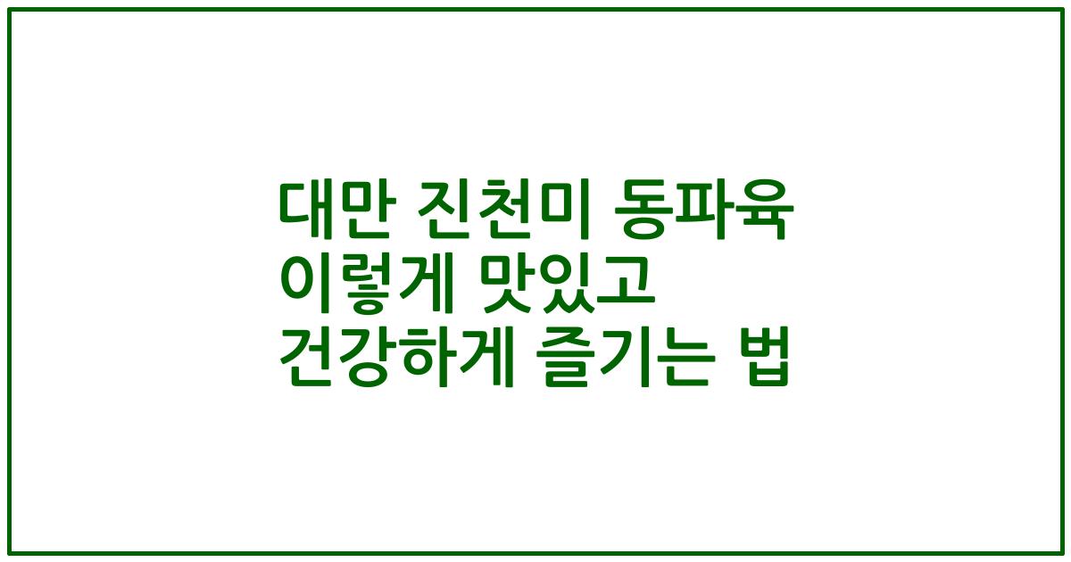 대만 진천미 동파육 이렇게 맛있고 건강하게 즐기는 법