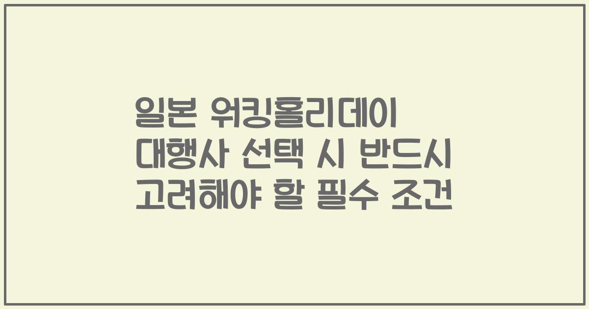 일본 워킹홀리데이 대행사 선택 시 반드시 고려해야 할 필수 조건