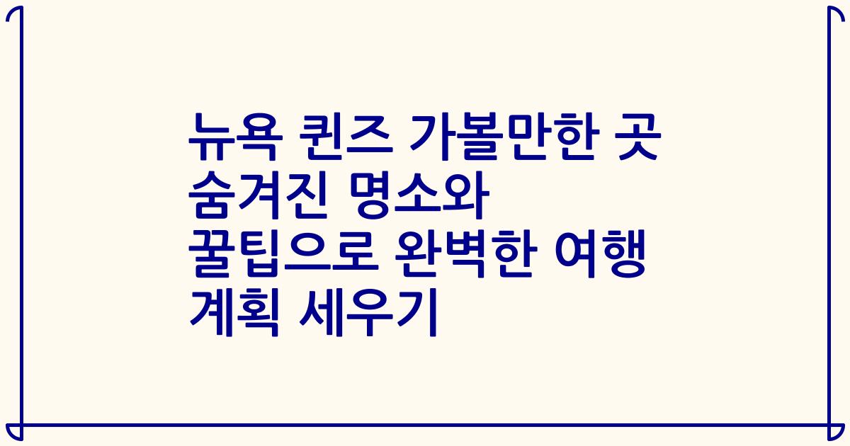 뉴욕 퀸즈 가볼만한 곳 숨겨진 명소와 꿀팁으로 완벽한 여행 계획 세우기