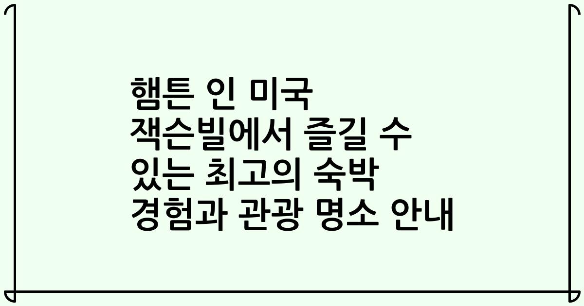 햄튼 인 미국 잭슨빌에서 즐길 수 있는 최고의 숙박 경험과 관광 명소 안내