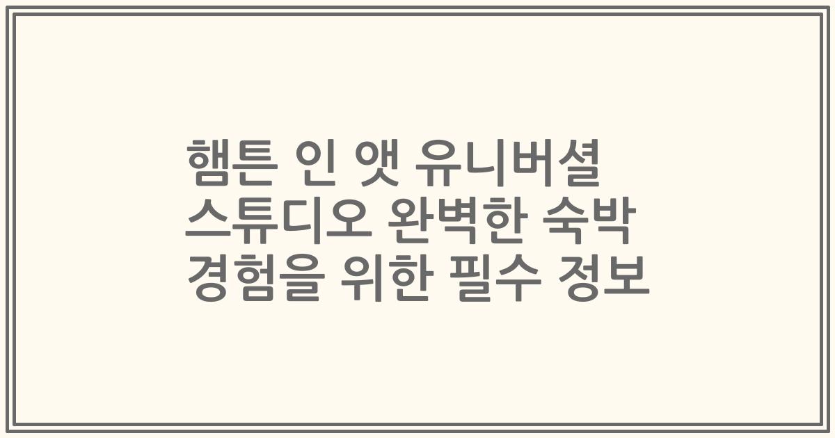 햄튼 인 앳 유니버셜 스튜디오 완벽한 숙박 경험을 위한 필수 정보