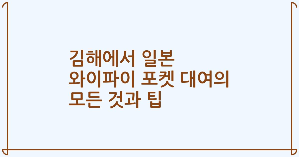 김해에서 일본 와이파이 포켓 대여의 모든 것과 팁