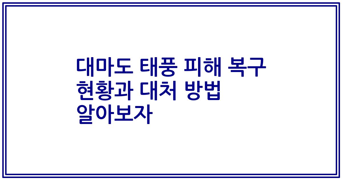 대마도 태풍 피해 복구 현황과 대처 방법 알아보자