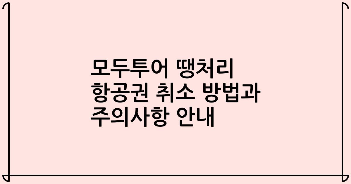 모두투어 땡처리 항공권 취소 방법과 주의사항 안내